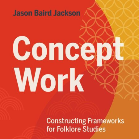 Front cover of the book "Concept Work: Constructing Frameworks for Folklore Studies"