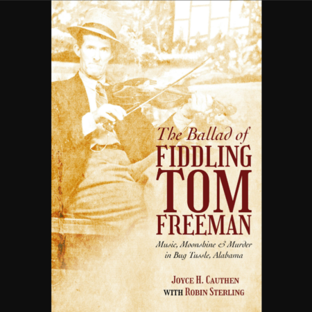 Front cover of the book "The Ballad of Fiddling Tom Freeman: Music, Moonshine, and Murder in Bug Tussle, Alabama"