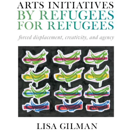 Front cover of the book "Arts Initiatives by Refugees for Refugees: Forced Displacement, Creativity, and Agency"